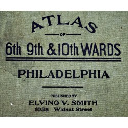 Atlas of the 6th, 9th & 10th Wards of the City of Philadelphia, from Private Plans, Actual Surveys & Official Records